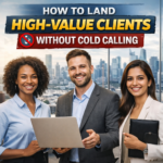 How to Land High-Value Clients Without Cold Calling